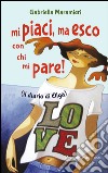 Mi piaci, ma esco con chi mi pare (il diario di Olga) libro