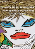 Donne ai tempi del makeover. L'immaginario femminile nella lifestyle television libro