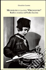 Mussolini e la sua «orchestra». Radio e musica nell'Italia fascista libro