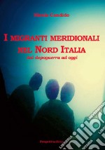 I migranti meridionali nel nord Italia. Dal dopoguerra ad oggi