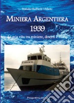 Miniera Argentiera 1939. La mia vita tra miniere, deserti e mare. Ediz. integrale