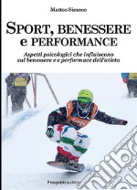 Sport, benessere e performance. Aspetti psicologici che influiscono sul benessere e e performance dell'atleta libro