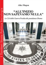 «All'inizio non sapevamo nulla». La CIA dalla Guerra Fredda alla presidenza Obama