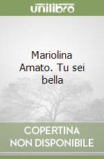 Mariolina Amato. Tu sei bella libro