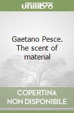 Gaetano Pesce. The scent of material libro