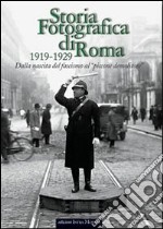 Storia fotografica di Roma 1919-1929. Dalla nascita del fascismo al «piccone demolitore». Ediz. illustrata libro