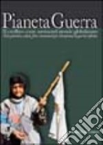 Pianeta guerra. Il conflitto come norma nel mondo globalizzato. Testi, piantine, schede, foto per interpretare la guerra infinita libro