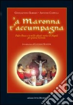 Maronna t'accumpagna. Padre Rocco e le mille edicole votive di Napoli per grazia ricevuta ('A). Ediz. illustrata libro