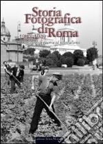 Storia fotografica di Roma. Dagli orti di guerra al neorealismo (1940-1949). Ediz. illustrata libro