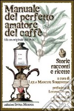 Manuale del perfetto amatore del caffè. Storie, racconti e ricette da un originale del 1836 libro