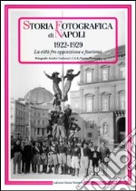 Storia fotografica di Napoli (1922-1929). La città fra opposizione e fascismo. Ediz. illustrata libro