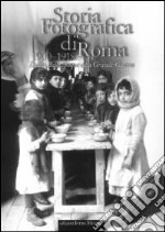 Storia fotografica di Roma 1900-1918. Dalla Belle époque alla grande guerra. Ediz. illustrata libro