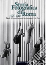 Storia fotografica di Roma 1975-1986. Dall'«Estate romana» al dramma di via Fani. Ediz. illustrata libro