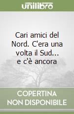 Cari amici del Nord. C'era una volta il Sud... e c'è ancora libro