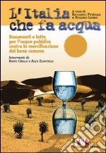 L'Italia che fa acqua. Documenti e lotte per l'acqua pubblica contro la mercificazione del bene comune libro