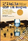 L'Italia che fa acqua. Documenti e lotte per l'acqua pubblica contro la mercificazione del bene comune libro