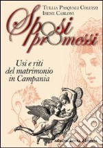 Sposi promessi. Usi e riti del matrimonio in Campania libro