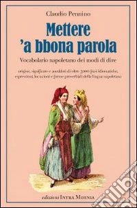Mettere 'a bbona parola. Vocabolario napoletano dei modi di dire libro