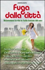 Fuga dalla città. Reinventarsi la vita in Italia lontani dal caos libro