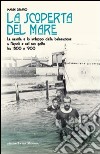 La scoperta del mare. La nascita e lo sviluppo della balneazione a Napoli e nel suo Golfo tra '800 e '900 libro