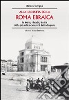 Alla scoperta della Roma ebraica. La storia, i luoghi, la vita della più antica comunità della diaspora libro di Caviglia Stefano