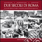 Due secoli di Roma. La storia della capitale per immagini. Cronaca, politica, cultura dall'Ottocento ai giorni nostri. Ediz. multilingue libro