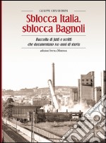 Sblocca Italia, sblocca Bagnoli. Raccolta di fatti e scritti che documentano 110 anni di storia libro