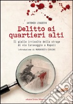 Delitto ai quartieri alti. Il giallo irrisolto della strage di via Caravaggio a Napoli libro