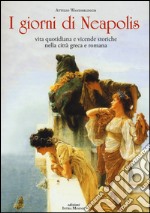 I giorni di Neapolis. Vita quotidiana e vicende storiche nella città greca e romana libro