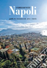 Conoscere Napoli. Guida tra monumenti, arte e storia libro