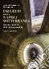 I segreti della Napoli sotterranea. Storia e misteri della città parallela libro di Piedimonte Antonio Emanuele