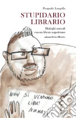 Stupidario librario. Dialoghi surreali con un libraio napoletano