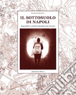 Il sottosuolo di Napoli. Acquedotti e cavità in duemila anni di scavi libro