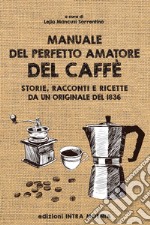 Manuale del perfetto amatore del caffè. Storie, racconti e ricette da un originale del 1836 libro