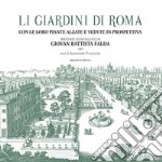 Li giardini di Roma. Con le loro piante alzate e vedute in prospettiva disegnate ed intagliate da Giovan Battista Falda. Ediz. illustrata libro