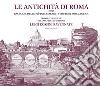 Le antichità di Roma ossia raccolta delle più interessanti vedute di Roma antica disegnate ed incise dall'architetto incisore Luigi Rossini ravennate. Ediz. illustrata libro