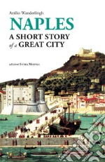 Naples. A short story of a great city libro