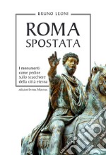 Roma spostata. I monumenti come pedine sullo scacchiere della città eterna libro