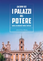 I palazzi del Potere. Guida ai luoghi di Roma Capitale libro