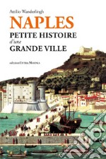 Naples. Petite histoire d'une grande ville libro