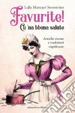 Favurite! Cu 'na bbona salute. Antiche ricette e tradizioni napoletane libro