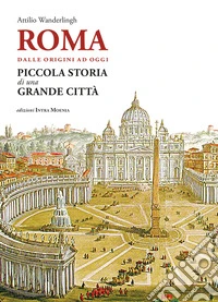 Roma. Dalle origini ad oggi. Piccola storia di una grande città libro