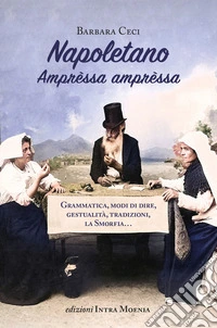 Napoletano. Amprèssa amprèssa. Grammatica, modi di dire, gestualità, tradizioni, la Smorfia... libro