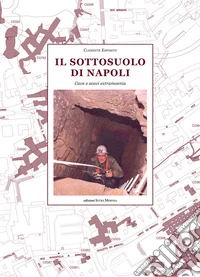 Il sottosuolo di Napoli. Cave e scavi extramoenia libro