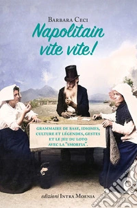 Napolitain vite vite! Grammaire de base, idiomes, culture et légendes, gestes et le jeu du loto avec la «smorfia» libro