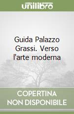 Guida Palazzo Grassi. Verso l'arte moderna libro
