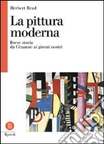 La pittura moderna. Breve storia da Cézanne ai nostri giorni libro