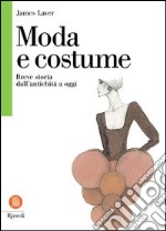 Moda e costume. Breve storia dall'antichità a oggi libro