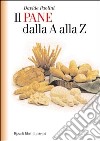 Il pane dalla A alla Z libro