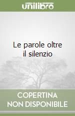 Le parole oltre il silenzio libro